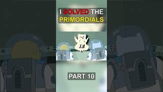 Part 10 Primordials Theory Full Video Below