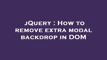 jQuery : How to remove extra modal backdrop in DOM