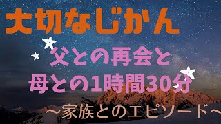 ✨大切なじかん〜家族とのエピソード〜父との再会母との1時間30分✨