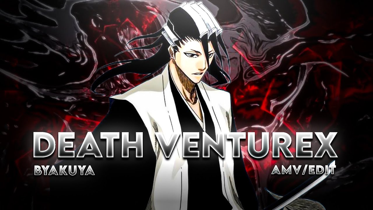 Byakuya Bleach - 「Death Venturex」 [Edit/Amv] !