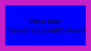 What does "javascript:void(0)" mean?