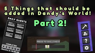 Roblox - 5 Things That Should Be Added In Dandys World Part 2