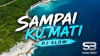 SAMPAI KU MATI DJ SLOW ENAK BUAT SANTAI VIRAL TIKTOK