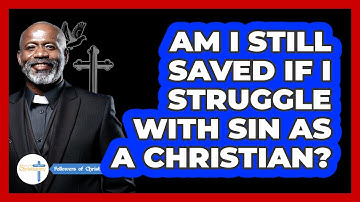 Am I Still Saved If I Struggle With Sin As A Christian? - Followers Of Christianity