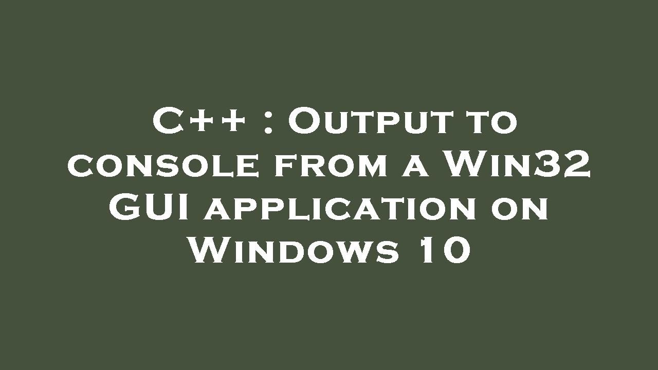 C++ : Output to console from a Win32 GUI application on Windows 10 ...