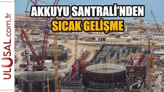 Akkuyu Santralinde Sıcak Gelişme