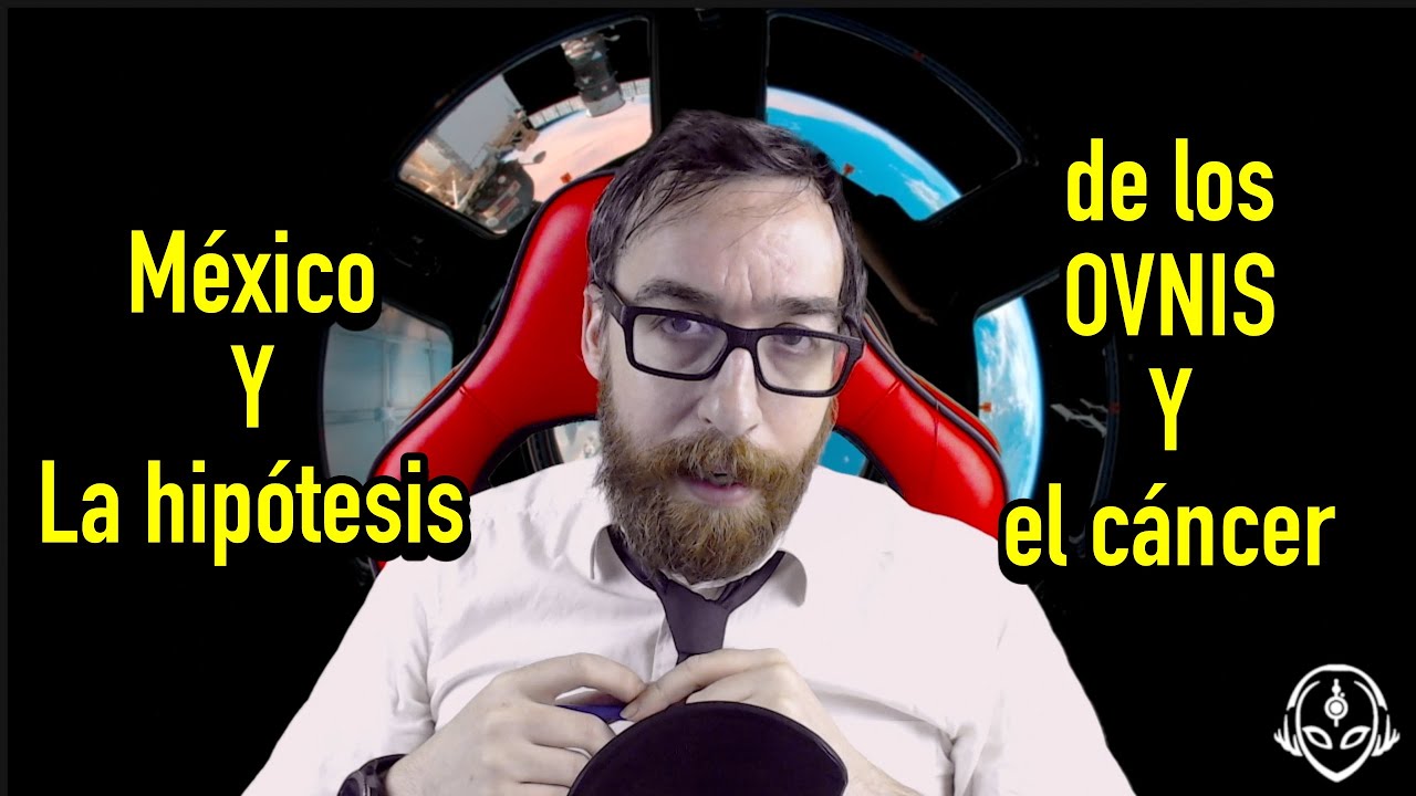 México y La Teoría de los OVNIS Y El Cáncer