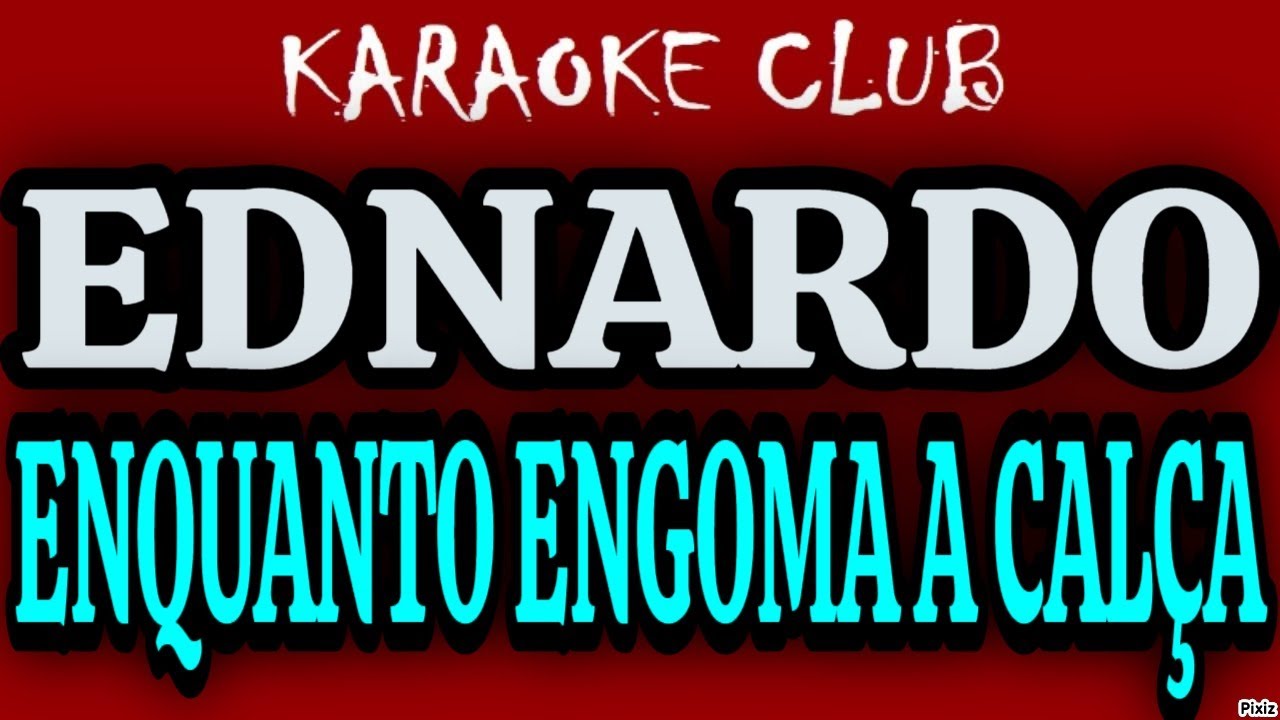 EDNARDO - ENQUANTO ENGOMA A CALÇA ( KARAOKÊ ) - YouTube