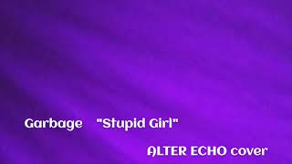 Stupid Girl - ALTER ECHO - Garbage cover