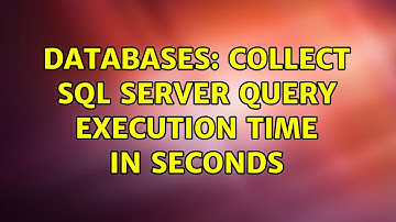 Databases: Collect SQL Server Query Execution time in seconds (2 Solutions!!)