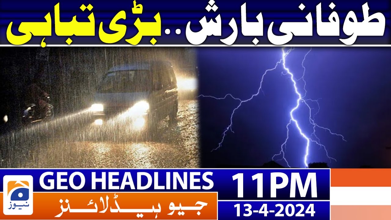 Geo News Headlines 11 PM | Heavy Rain in Pakistan | 13th April 2024 ...