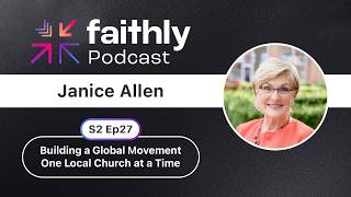 Building a Global Movement One Local Church at a Time - Janice Allen | Faithly Podcast