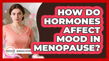 How Do Hormones Affect Mood In Menopause? - Menopause Support Network