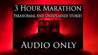 3 Hour Marathon Of Paranormal And Unexplained Stories (Audio Only)