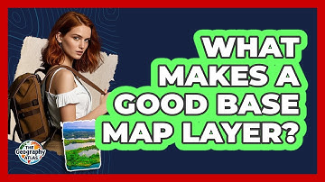 What Makes a Good Base Map Layer?