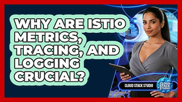 Why Are Istio Metrics, Tracing, And Logging Crucial? - Cloud Stack Studio
