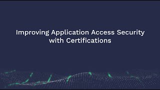 Webinar: Improving Application Access Security with Certifications