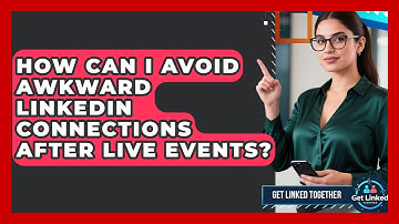 How Can I Avoid Awkward LinkedIn Connections After Live Events? - Get Linked Together