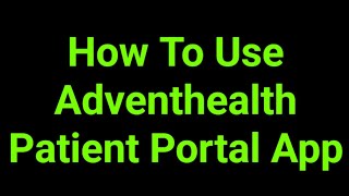 How To Use Adventhealth Patient Portal App