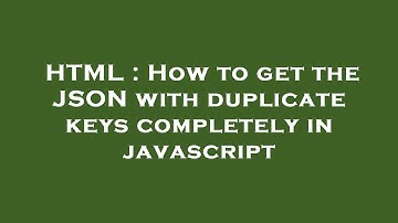 HTML : How to get the JSON with duplicate keys completely in javascript