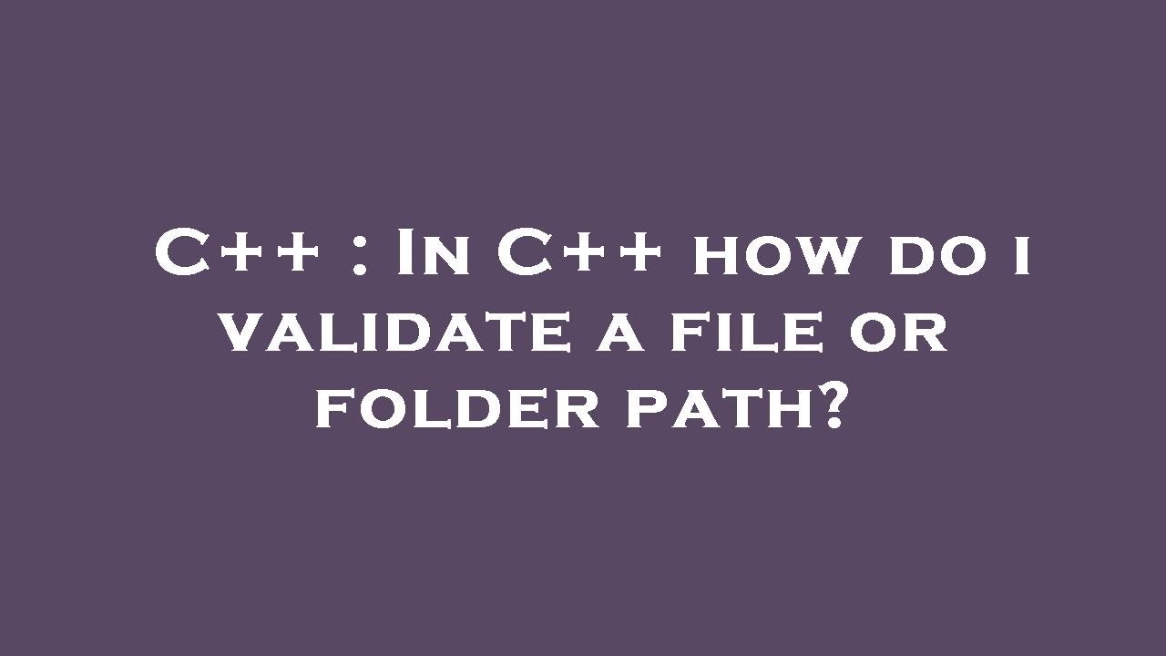 C++ : In C++ how do i validate a file or folder path? - YouTube