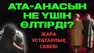 АТА-АНАСЫН НЕ ҮШІН ӨЛТІРДІ? | ЖАҒА ҰСТАТАРЛЫҚ СЕБЕБІ