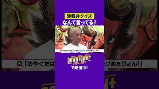 【津軽弁クイズ】なんて言ってる? #トーク #ダウンタウンプラス #生配信