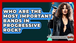 Who Are The Most Important Bands In Progressive Rock? - Rock and Roll Wizards
