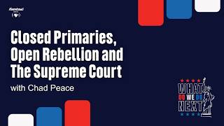Closed Primaries, Open Rebellion and The Supreme Court with Chad Peace