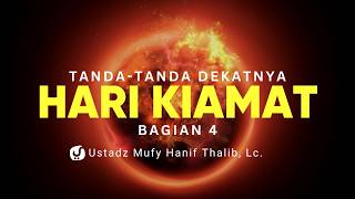 Tanda-tanda Kiamat Semakin Dekat, Bagian 4 - Ustadz Mufy Hanif Thalib, Lc.
