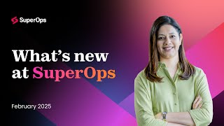 What’s New at SuperOps – February 2025 | New Features, IT Glue & SentinelOne Integrations!