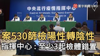 案530篩檢陽性轉陰性 指揮中心 : 至少3起檢體錯置｜寰宇新聞20201028