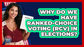 Why Do We Have Ranked-Choice Voting (RCV) In Elections? - First Time Voter Expert