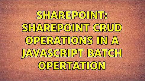 Sharepoint: SharePoint CRUD Operations in a JavaScript Batch Opertation (2 Solutions!!)