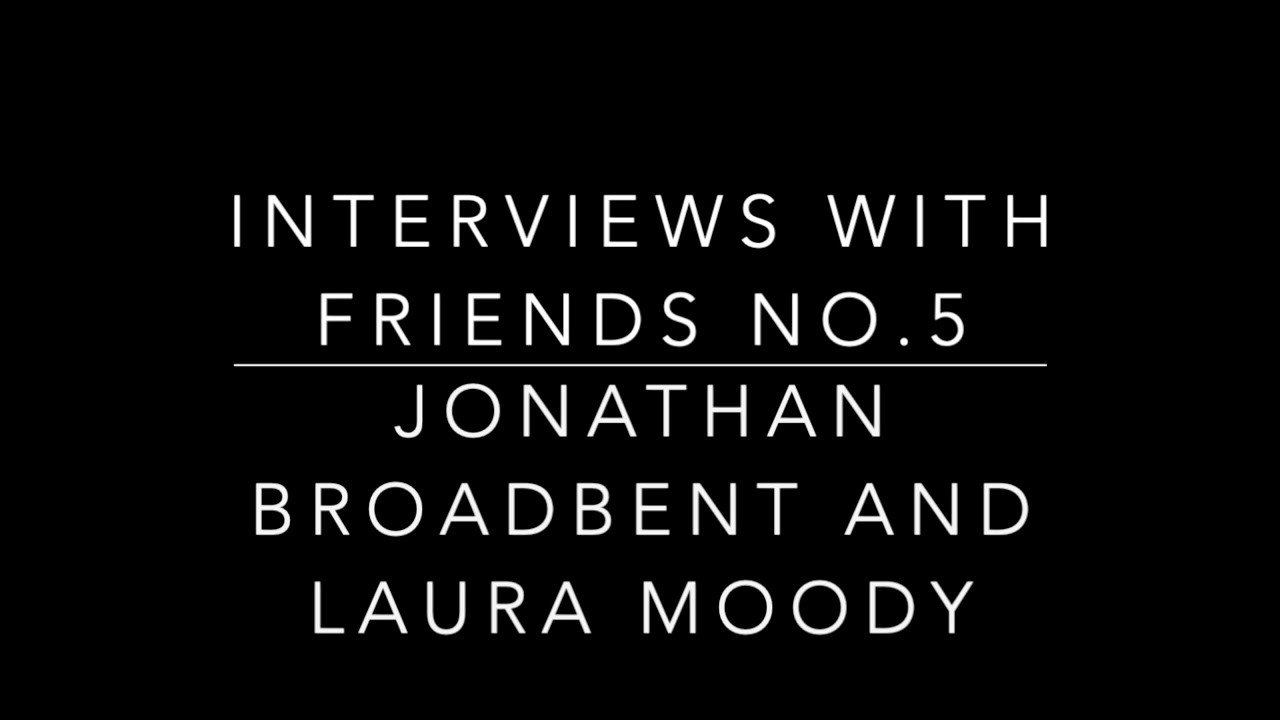 Interviews with Friends No.5. Jonathan Broadbent , Freelance Actor & Laura Moody, Freelance Musician