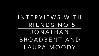 Interviews with Friends No.5. Jonathan Broadbent , Freelance Actor & Laura Moody, Freelance Musician