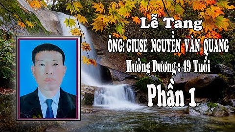 LỄ TANG Ông GIUSE Nguyễn Văn Quang Thọ 49 tuổi  ( P1 )