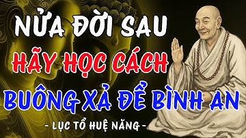 Lục Tổ Huệ Năng: Nửa Đời Sau Hãy Học Cách Buông Xả Mọi Phiền Não, Bí Quyết Để Sống Bình An Hạnh Phúc