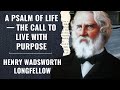 A Psalm of Life — The Call to Live with Purpose! Henry Wadsworth Longfellow!