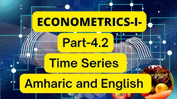 Part-4.2: Econometrics-I | Chapter-I | Time Series | Econometrics with Amharic | in Amharic