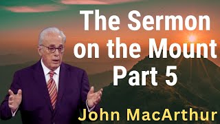 The Sermon on the Mount - Part 5- JohnMacArthur2024 - Audio Only
