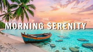 Morning Serenity Vibes 🌴 Tropical Chillout Music for Peaceful Sunrise &amp; Positive Energy