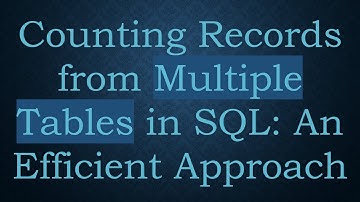 Counting Records from Multiple Tables in SQL: An Efficient Approach