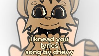 I knead you / lyrics / song by chevy