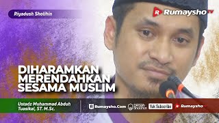 Riyadhus Shalihin : Diharamkan Merendahkan Sesama Muslim - Ustadz M Abduh Tuasikal