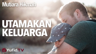 Mutiara Hikmah: Utamakan Keluarga - Ustadz DR Firanda Andirja, MA.