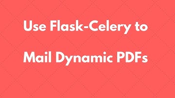 Using Celery in Flask to Email Dynamic PDFs