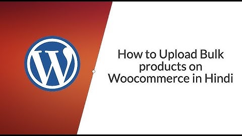How to Upload Bulk products on Woocommerce in Hindi