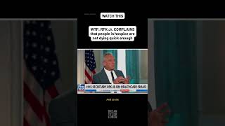 WTF: RFK Jr. COMPLAINS that people in hospice are not dying quick enough
