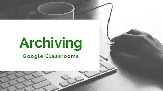 Archiving Google Classrooms